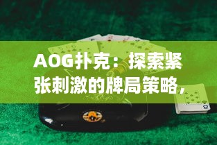 AOG扑克：探索紧张刺激的牌局策略，揭秘成为赌场高手的必备技巧