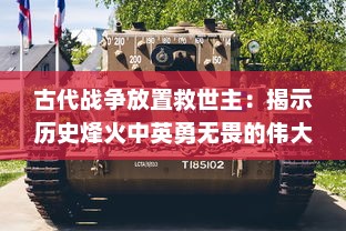 古代战争放置救世主：揭示历史烽火中英勇无畏的伟大拯救者的史诗冒险