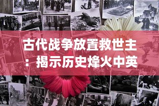 古代战争放置救世主：揭示历史烽火中英勇无畏的伟大拯救者的史诗冒险