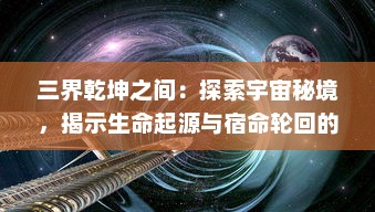 三界乾坤之间：探索宇宙秘境，揭示生命起源与宿命轮回的科幻奇谭