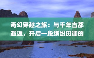 奇幻穿越之旅：与千年古都邂逅，开启一段缤纷斑斓的奇缘传说梦幻之旅