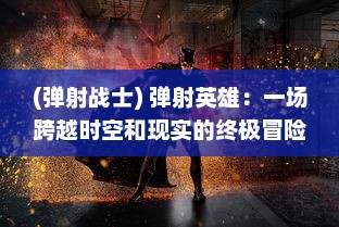 (弹射战士) 弹射英雄：一场跨越时空和现实的终极冒险