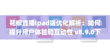 花椒直播Ipad端优化解析：如何提升用户体验和互动性 v8.9.0下载