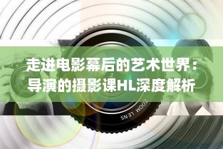 走进电影幕后的艺术世界：导演的摄影课HL深度解析与实践操作技巧