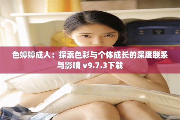 色婷婷成人：探索色彩与个体成长的深度联系与影响 v9.7.3下载