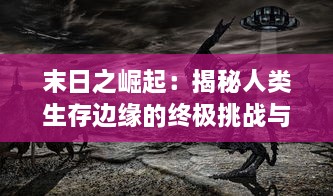 末日之崛起：揭秘人类生存边缘的终极挑战与荣耀归来的辉煌序章