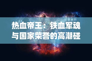 热血帝王：铁血军魂与国家荣誉的高潮碰撞，震撼心灵的权力较量