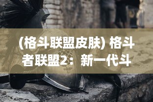 (格斗联盟皮肤) 格斗者联盟2：新一代斗士的崛起，厮杀不止，战斗永远在路上