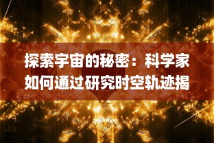 探索宇宙的秘密：科学家如何通过研究时空轨迹揭示过去、现在和未来