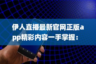 伊人直播最新官网正版app精彩内容一手掌握： 观看高清直播, 享受极致体验 v8.3.5下载