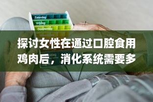 探讨女性在通过口腔食用鸡肉后，消化系统需要多久才能恢复到正常工作状态 v5.4.9下载