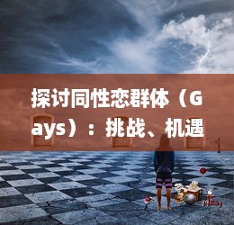 探讨同性恋群体（Gays）：挑战、机遇与社会接纳的融合过程