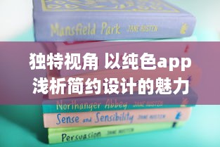 独特视角 以纯色app浅析简约设计的魅力：如何用极简色彩提升用户体验