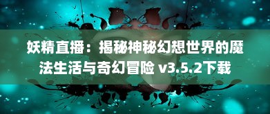 妖精直播：揭秘神秘幻想世界的魔法生活与奇幻冒险 v3.5.2下载