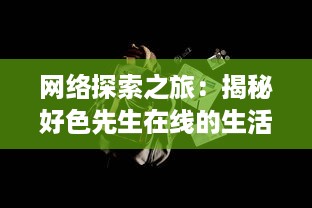 网络探索之旅：揭秘好色先生在线的生活方式与社会影响