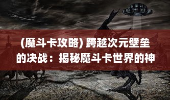 (魔斗卡攻略) 跨越次元壁垒的决战：揭秘魔斗卡世界的神秘力量与对决策略