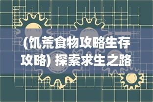 (饥荒食物攻略生存攻略) 探索求生之路：详解饥荒游戏中的各种美食食谱与制作攻略