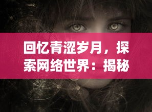 回忆青涩岁月，探索网络世界：揭秘神秘而引人入胜的青涩网的崛起与发展 v3.5.5下载