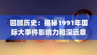 回顾历史：揭秘1991年国际大事件影响力和深远意义 v3.5.3下载