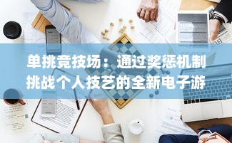 单挑竞技场：通过奖惩机制挑战个人技艺的全新电子游戏模式奖惩游戏1v1sc