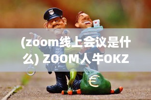 (zoom线上会议是什么) ZOOM人牛OKZOOM：线上会议工具助力各行各业打造高效沟通