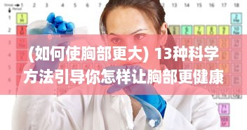 (如何使胸部更大) 13种科学方法引导你怎样让胸部更健康变大、保持柔软的全面指南