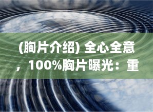 (胸片介绍) 全心全意，100%胸片曝光：重塑医疗影像新时代