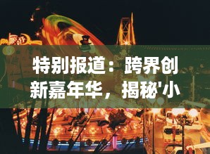 特别报道：跨界创新嘉年华，揭秘'小手电大派对'如何唤醒夜晚城市的璀璨活力