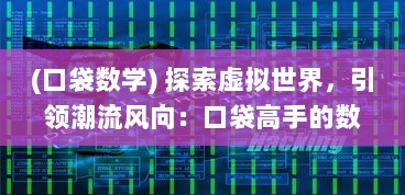 (口袋数学) 探索虚拟世界，引领潮流风向：口袋高手的数字王国冒险旅程