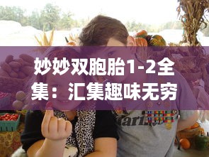 妙妙双胞胎1-2全集：汇集趣味无穷的童年冒险故事，树立积极向上的人生观 v9.9.8下载