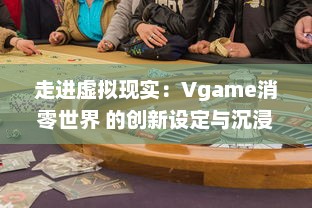 走进虚拟现实：Vgame消零世界 的创新设定与沉浸式游戏体验引领玩家新潮流