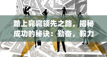 踏上窕窕领先之路，揭秘成功的秘诀：勤奋，毅力与创新驱动力量