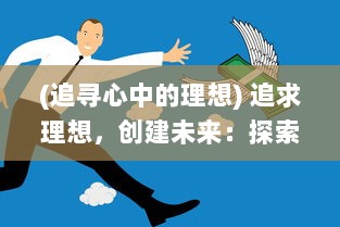 (追寻心中的理想) 追求理想，创建未来：探索并实现我们心中的梦想家园