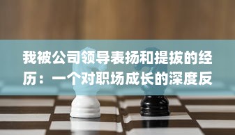 我被公司领导表扬和提拔的经历：一个对职场成长的深度反思和启示