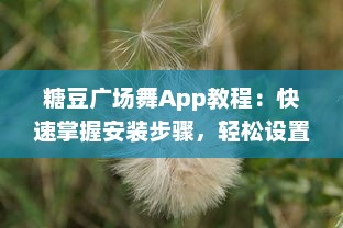 糖豆广场舞App教程：快速掌握安装步骤，轻松设置手机桌面，随时随地跳起来 v4.0.3下载