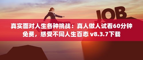 真实面对人生各种挑战：真人做人试看60分钟免费，感受不同人生百态 v8.3.7下载