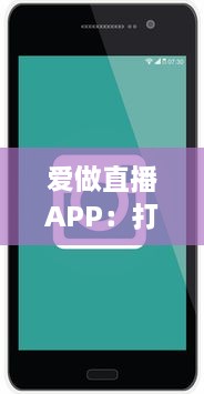 爱做直播APP：打造全新的互动社交平台，开启你的直播生涯 v5.3.3下载