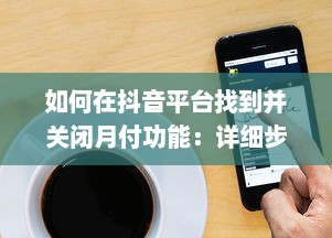 如何在抖音平台找到并关闭月付功能：详细步骤解析指南 v6.2.9下载