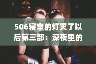 506寝室的灯灭了以后第三部：深夜里的秘密，友情与青春的挣扎与成长 v0.8.7下载