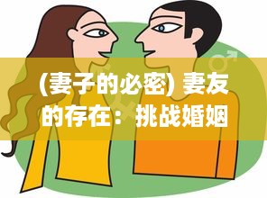 (妻子的必密) 妻友的存在：挑战婚姻稳定性还是助力伴侣关系的外来力量