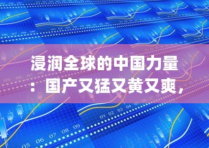 浸润全球的中国力量：国产又猛又黄又爽，开创新时代全球科技霸主之路