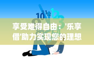 享受难得自由：'乐享借'助力实现您的理想生活，让借款也变得轻松愉快