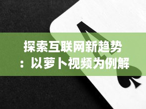 探索互联网新趋势：以萝卜视频为例解读短视频行业的创新与突破 v7.1.5下载