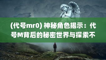 (代号mr0) 神秘角色揭示：代号M背后的秘密世界与探索不为人知的危险任务