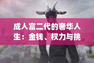 成人富二代的奢华人生：金钱、权力与挑战 ，深度剖析富二代成人后的生活方式和人生观