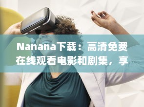 Nanana下载：高清免费在线观看电影和剧集，享受无限观影乐趣 v8.4.9下载