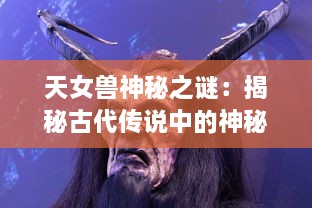 天女兽神秘之谜：揭秘古代传说中的神秘生物与现代科学的奇特碰撞