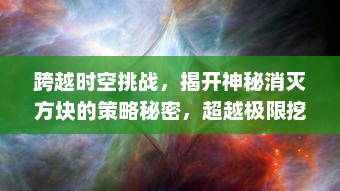 跨越时空挑战，揭开神秘消灭方块的策略秘密，超越极限挖掘无尽乐趣