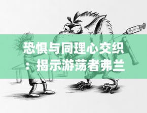 恐惧与同理心交织：揭示游荡者弗兰肯斯坦的怪物内心世界深度解读