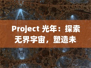 Project 光年：探索无界宇宙，塑造未来科技，挑战人类认知极限的创新科研项目